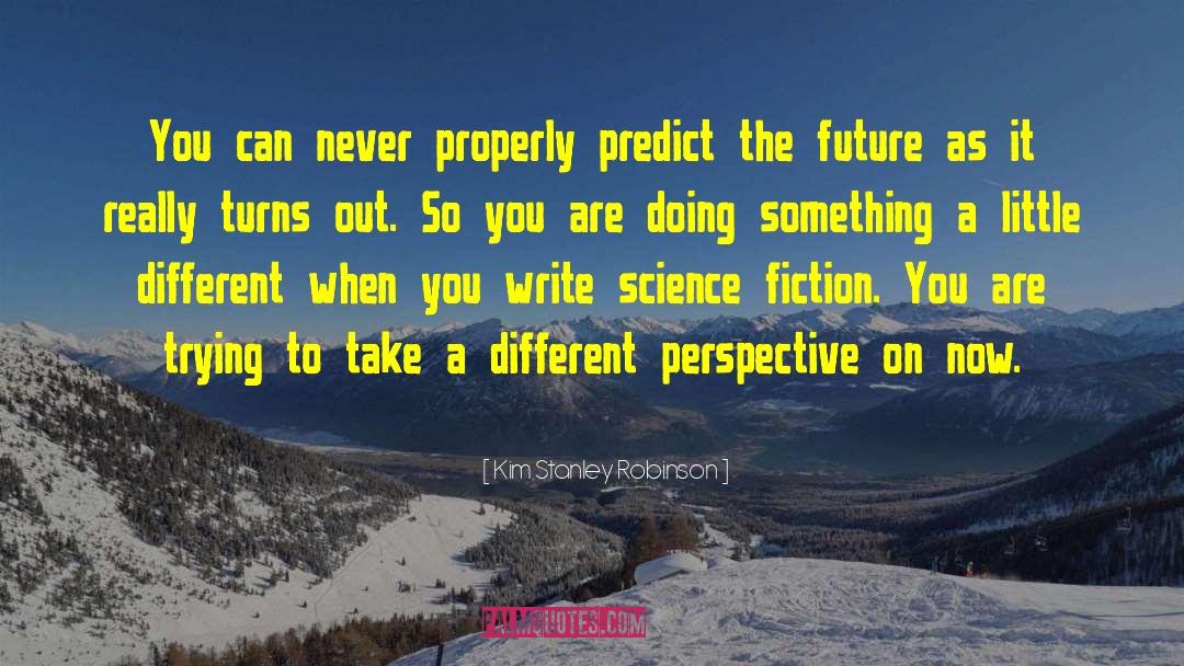 Kim Stanley Robinson Quotes: You can never properly predict
