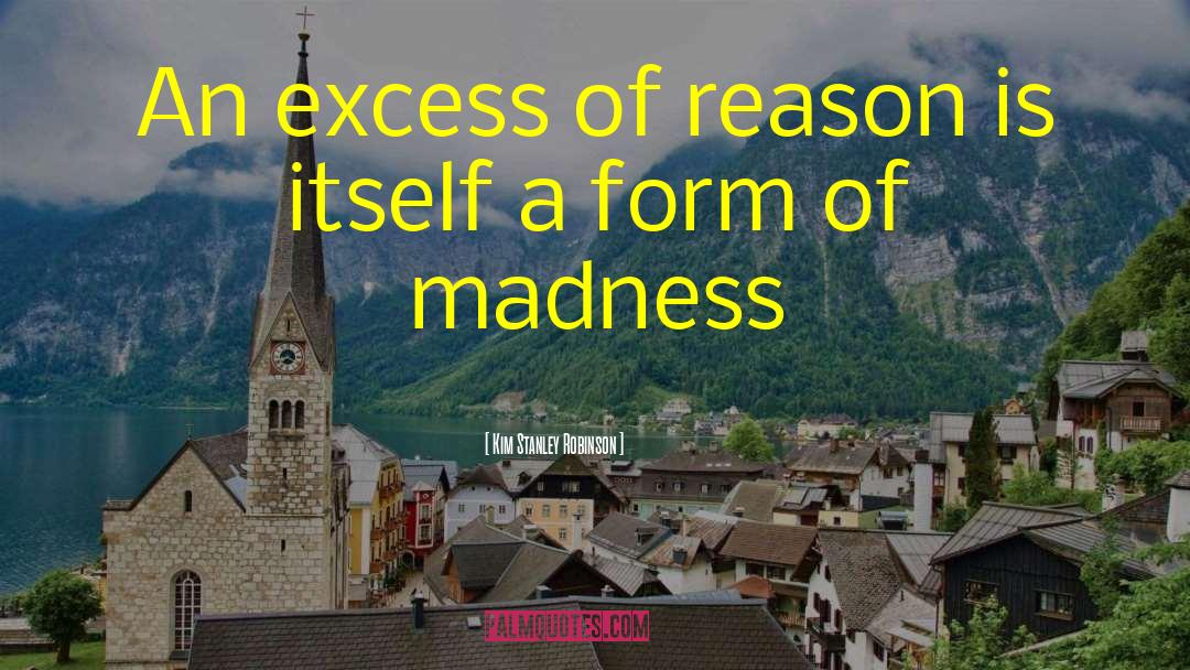 Kim Stanley Robinson Quotes: An excess of reason is
