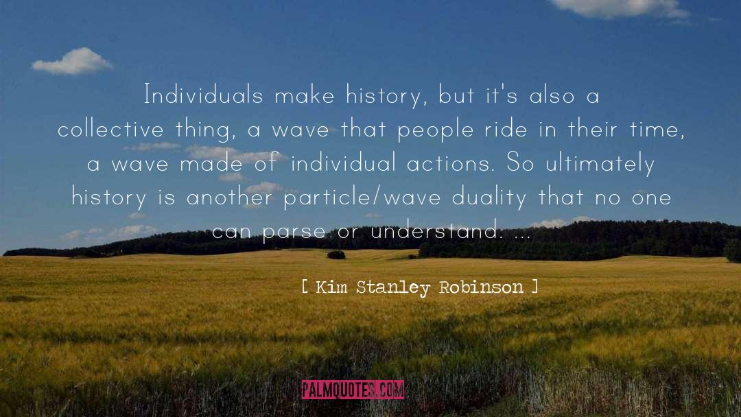 Kim Stanley Robinson Quotes: Individuals make history, but it's