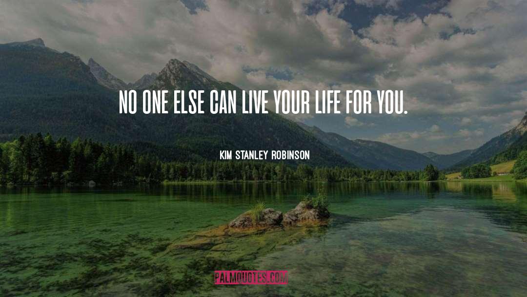 Kim Stanley Robinson Quotes: no one else can live