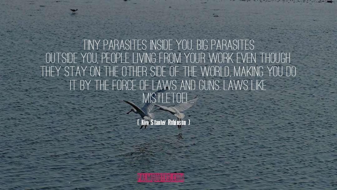 Kim Stanley Robinson Quotes: Tiny parasites inside you, big