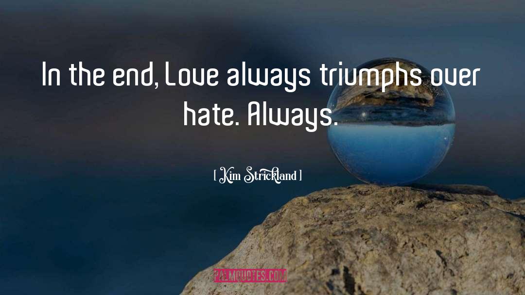 Kim Strickland Quotes: In the end, Love always