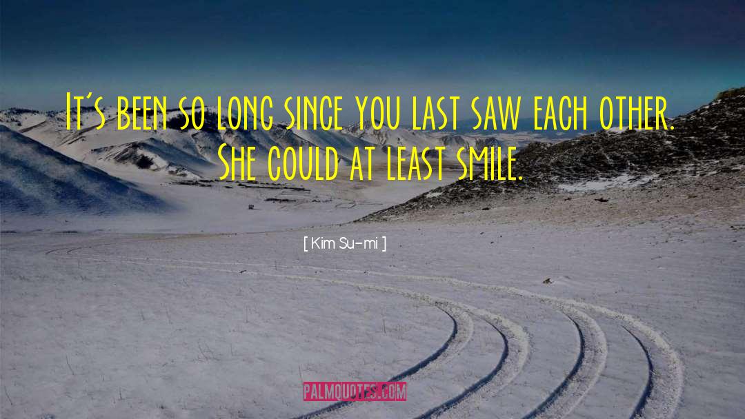 Kim Su-mi Quotes: It's been so long since