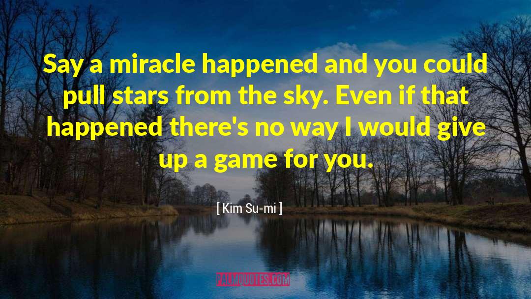 Kim Su-mi Quotes: Say a miracle happened and