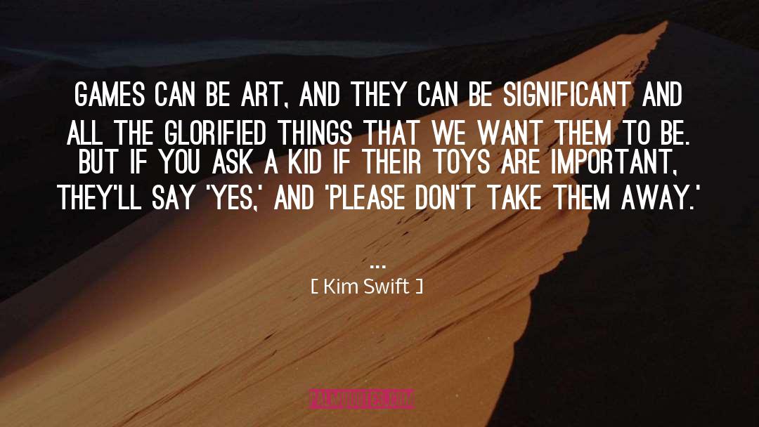 Kim Swift Quotes: Games can be art, and