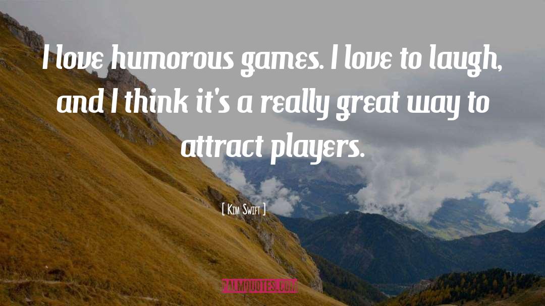 Kim Swift Quotes: I love humorous games. I