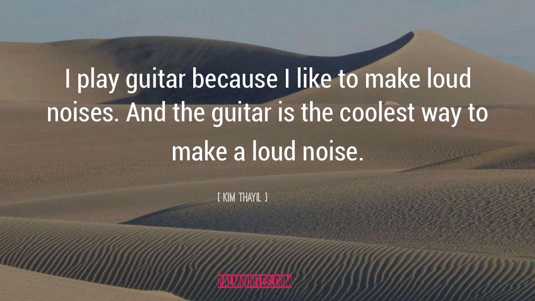 Kim Thayil Quotes: I play guitar because I