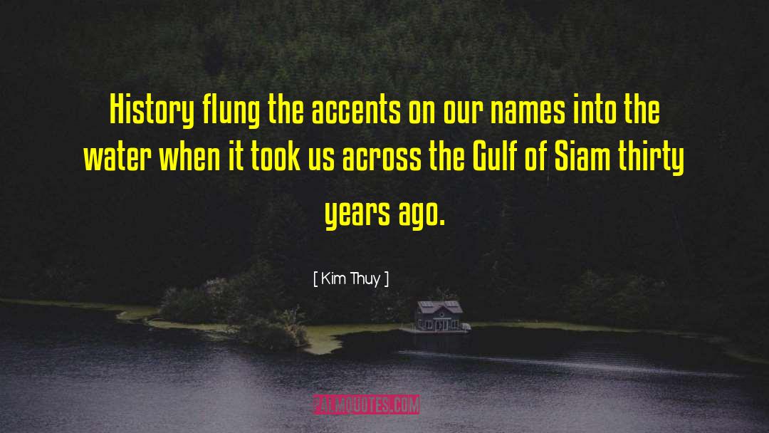 Kim Thuy Quotes: History flung the accents on