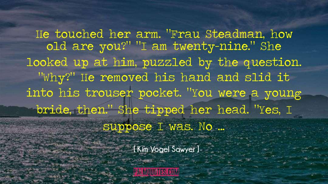 Kim Vogel Sawyer Quotes: He touched her arm. 