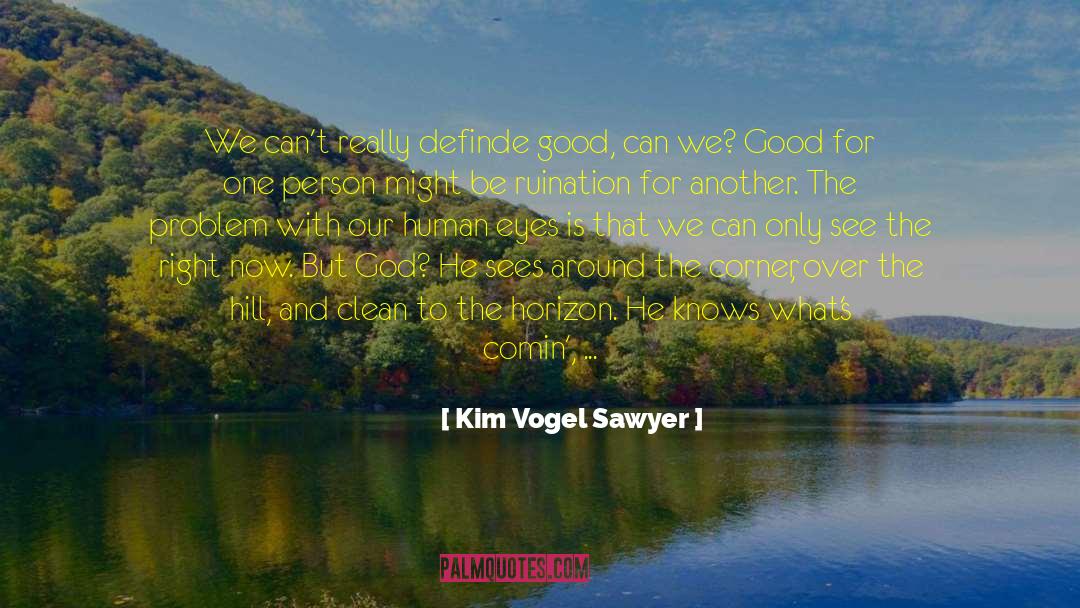 Kim Vogel Sawyer Quotes: We can't really definde good,
