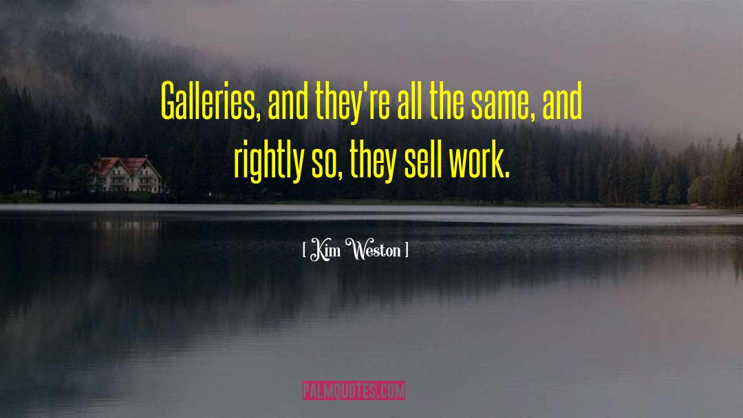 Kim Weston Quotes: Galleries, and they're all the