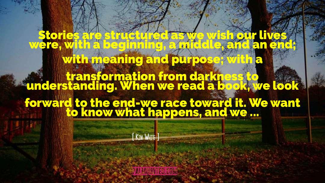 Kim White Quotes: Sto­ries are struc­tured as we