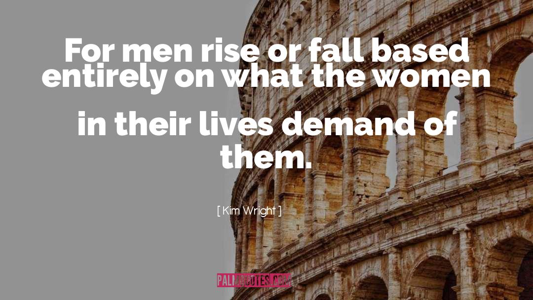 Kim Wright Quotes: For men rise or fall