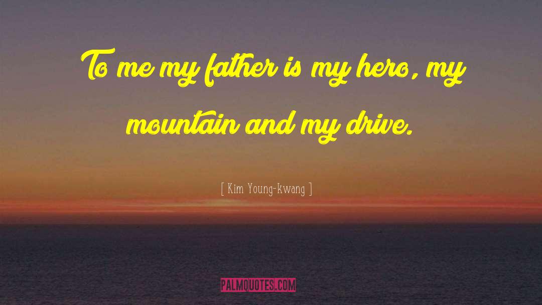 Kim Young-kwang Quotes: To me my father is