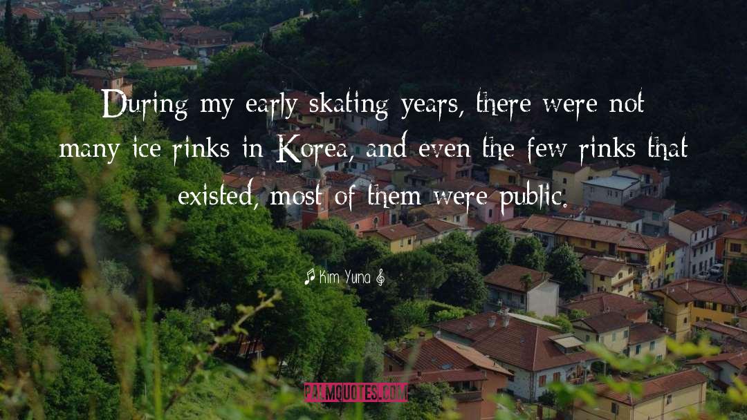 Kim Yuna Quotes: During my early skating years,