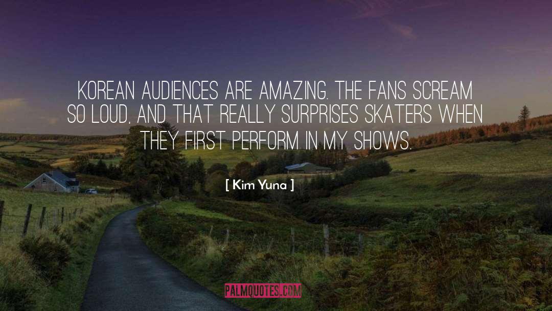 Kim Yuna Quotes: Korean audiences are amazing. The