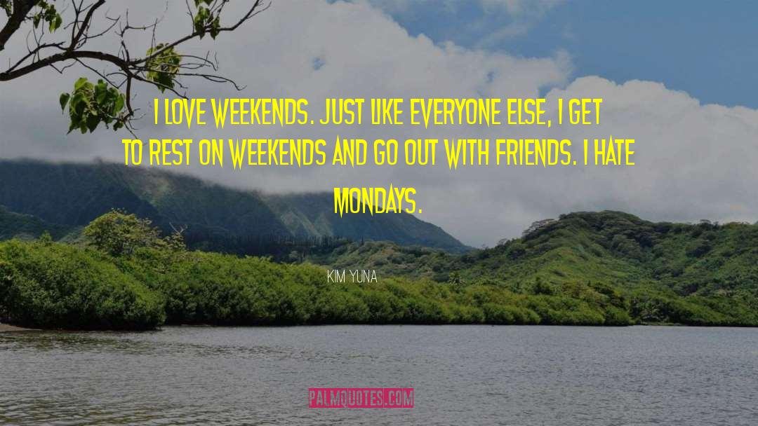 Kim Yuna Quotes: I love weekends. Just like