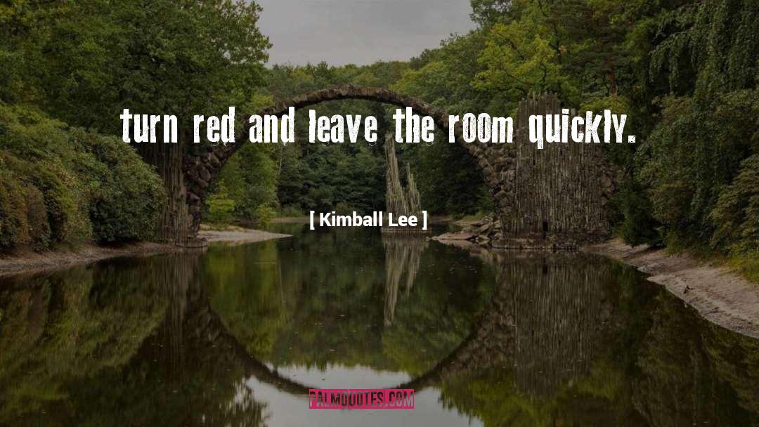 Kimball Lee Quotes: turn red and leave the