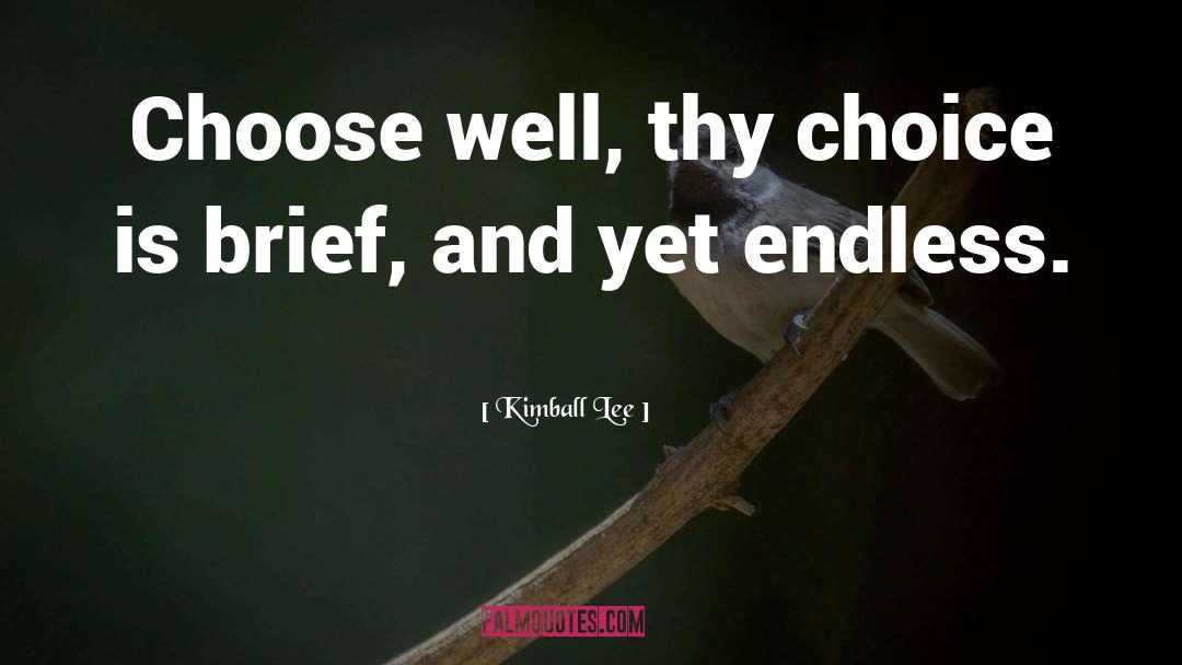 Kimball Lee Quotes: Choose well, thy choice is