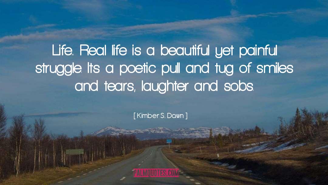 Kimber S. Dawn Quotes: Life... Real life is a