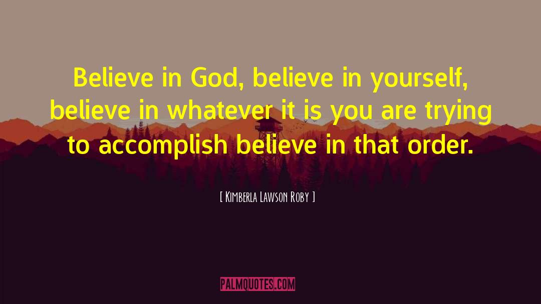 Kimberla Lawson Roby Quotes: Believe in God, believe in