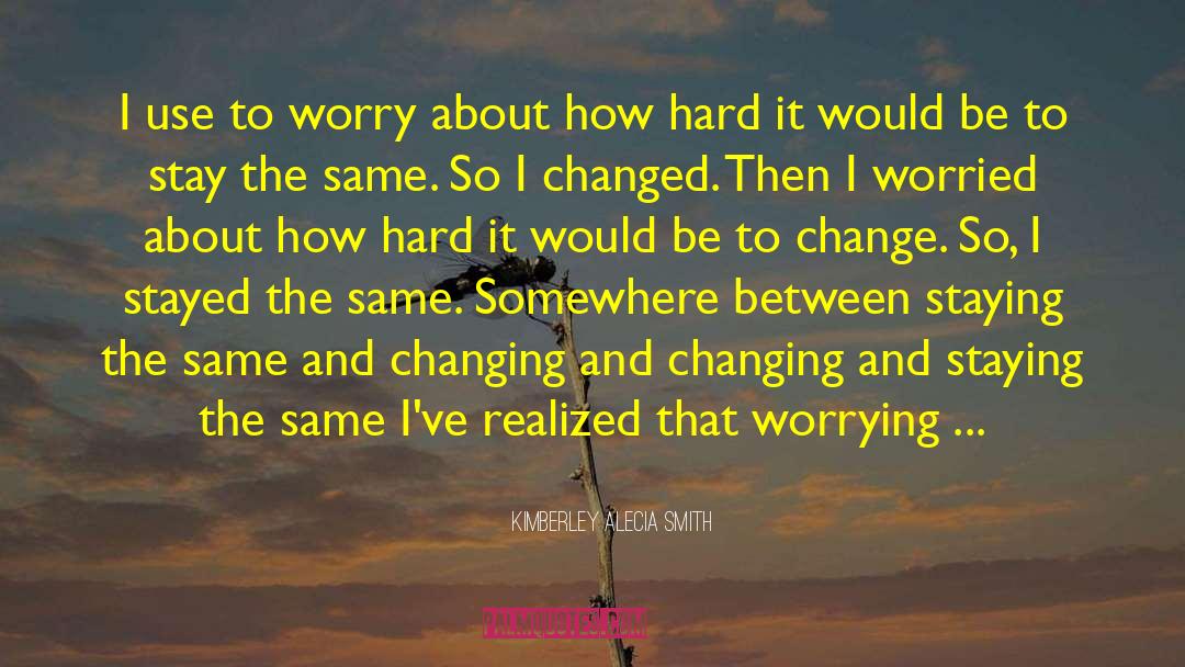 Kimberley Alecia Smith Quotes: I use to worry about