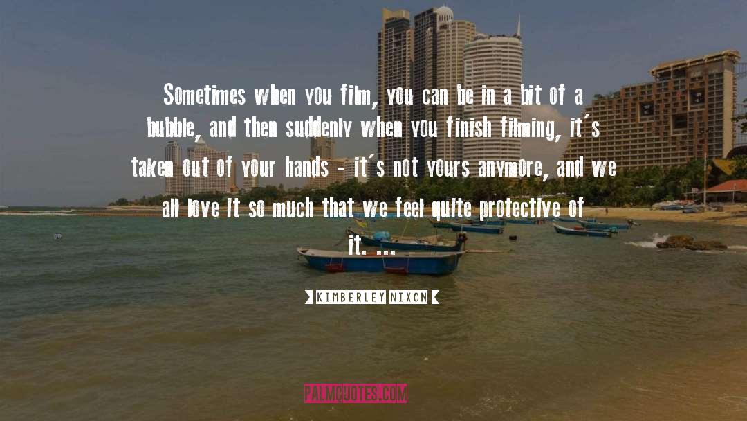Kimberley Nixon Quotes: Sometimes when you film, you