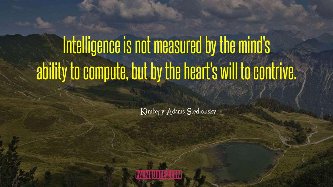 Kimberly Adams Stedronsky Quotes: Intelligence is not measured by