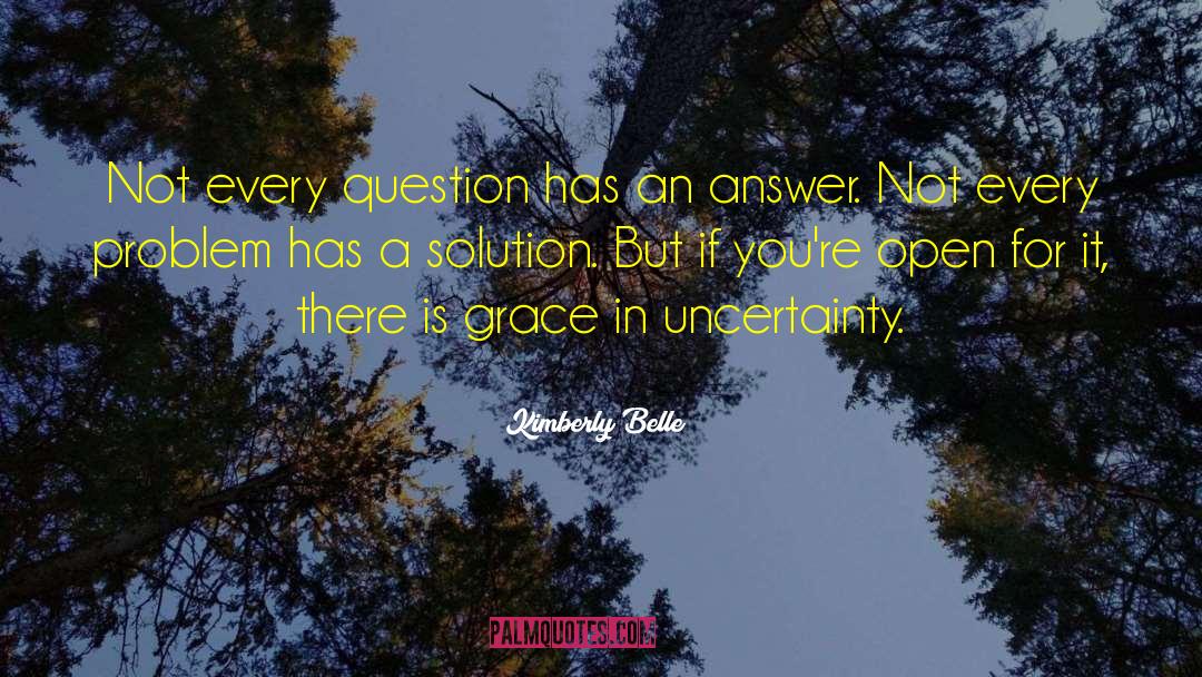 Kimberly Belle Quotes: Not every question has an