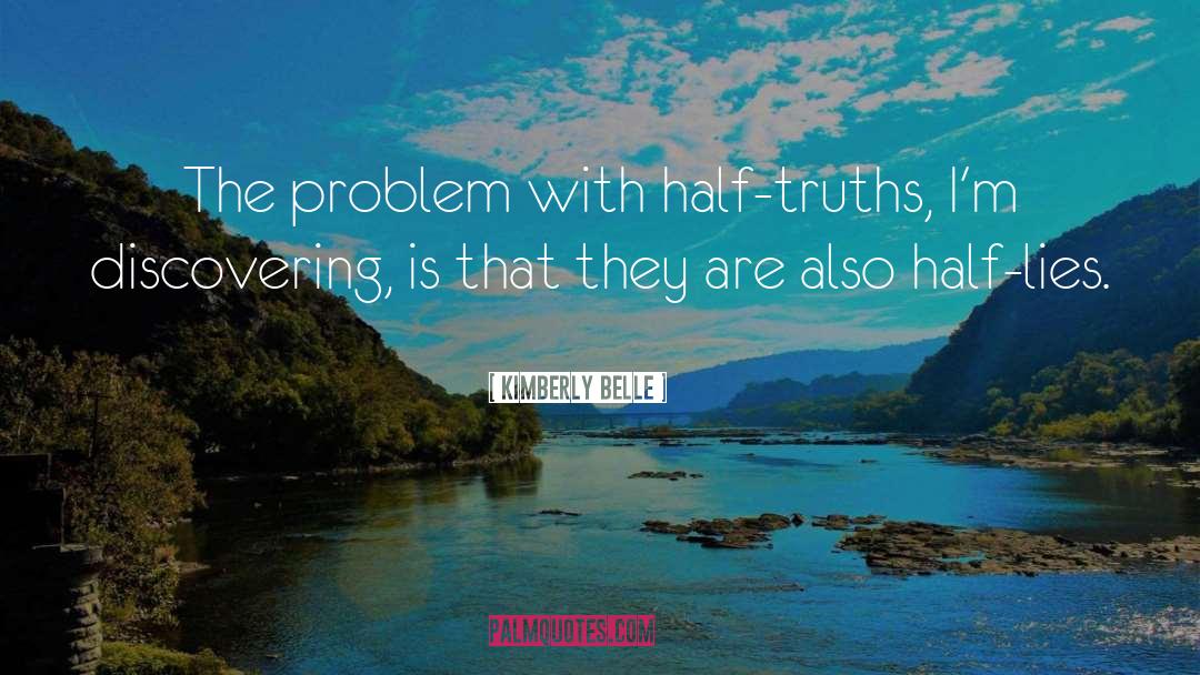 Kimberly Belle Quotes: The problem with half-truths, I'm