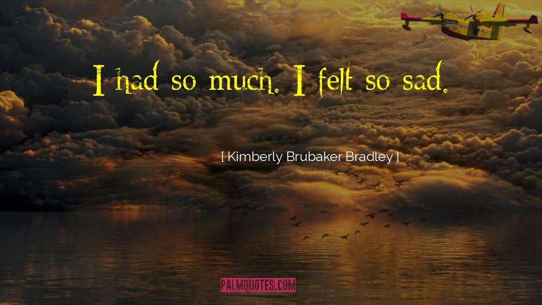Kimberly Brubaker Bradley Quotes: I had so much. I