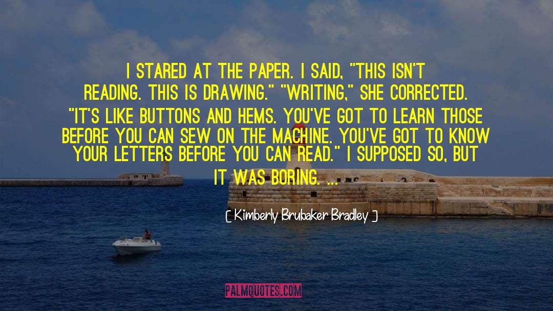 Kimberly Brubaker Bradley Quotes: I stared at the paper.
