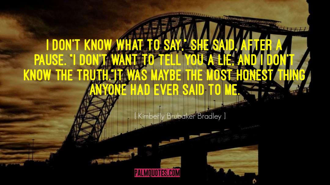 Kimberly Brubaker Bradley Quotes: I don't know what to