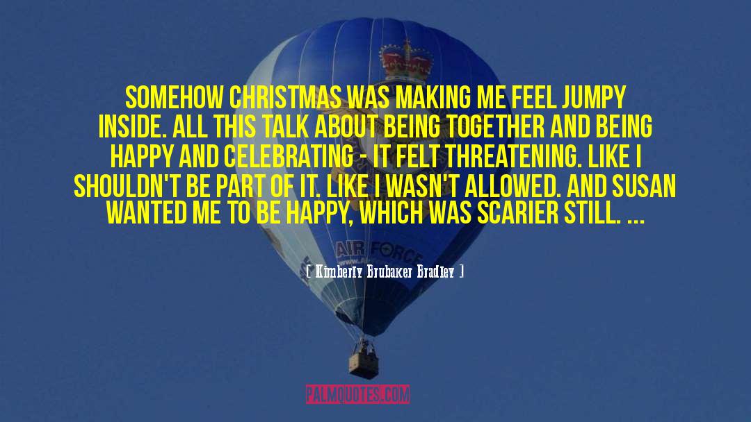 Kimberly Brubaker Bradley Quotes: Somehow Christmas was making me