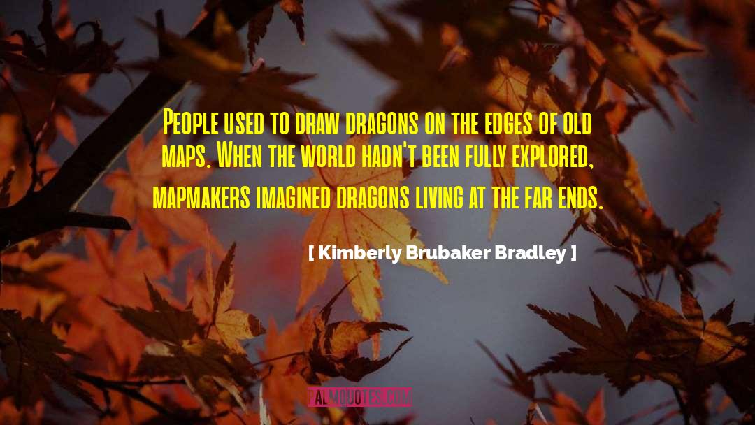 Kimberly Brubaker Bradley Quotes: People used to draw dragons