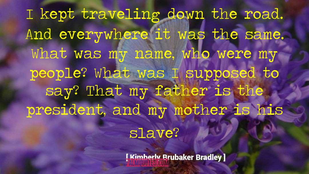 Kimberly Brubaker Bradley Quotes: I kept traveling down the