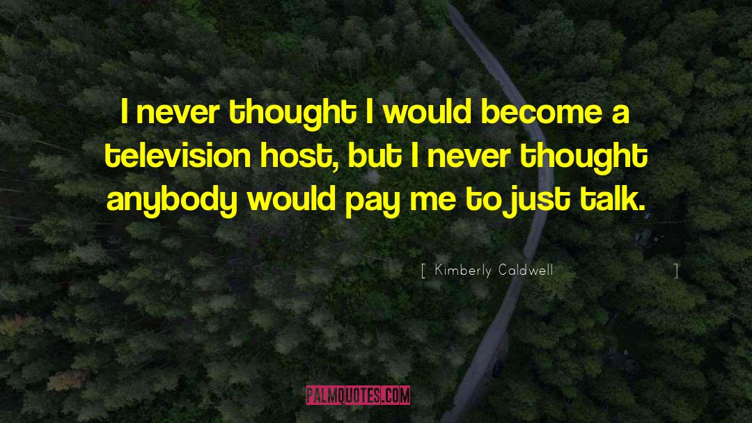 Kimberly Caldwell Quotes: I never thought I would
