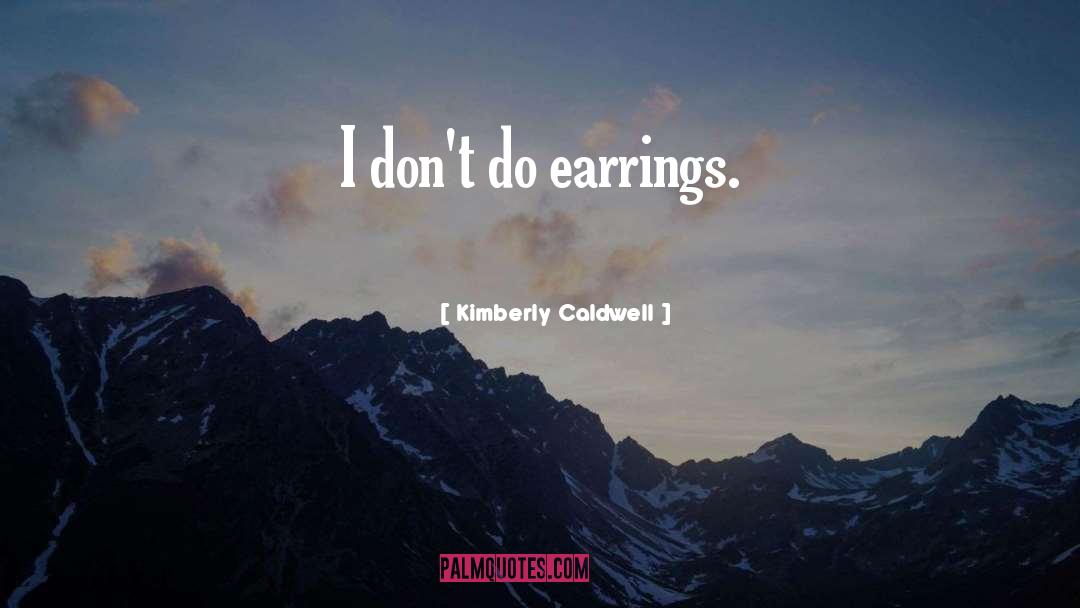 Kimberly Caldwell Quotes: I don't do earrings.