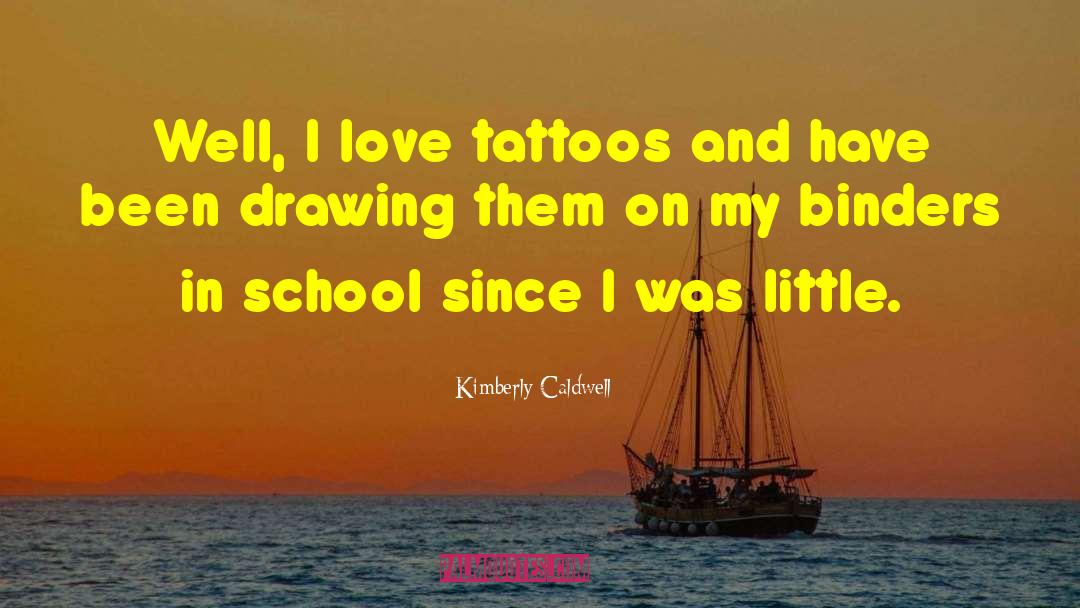 Kimberly Caldwell Quotes: Well, I love tattoos and