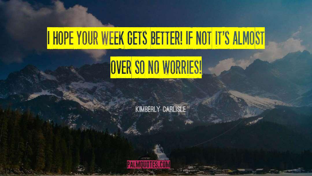 Kimberly Carlisle Quotes: I hope your week gets