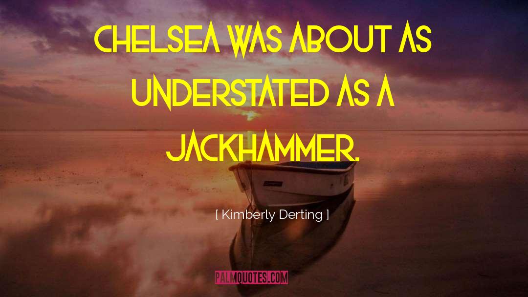 Kimberly Derting Quotes: Chelsea was about as understated