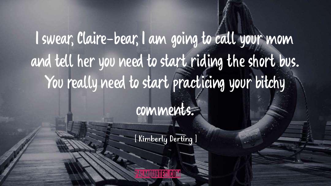 Kimberly Derting Quotes: I swear, Claire-bear, I am