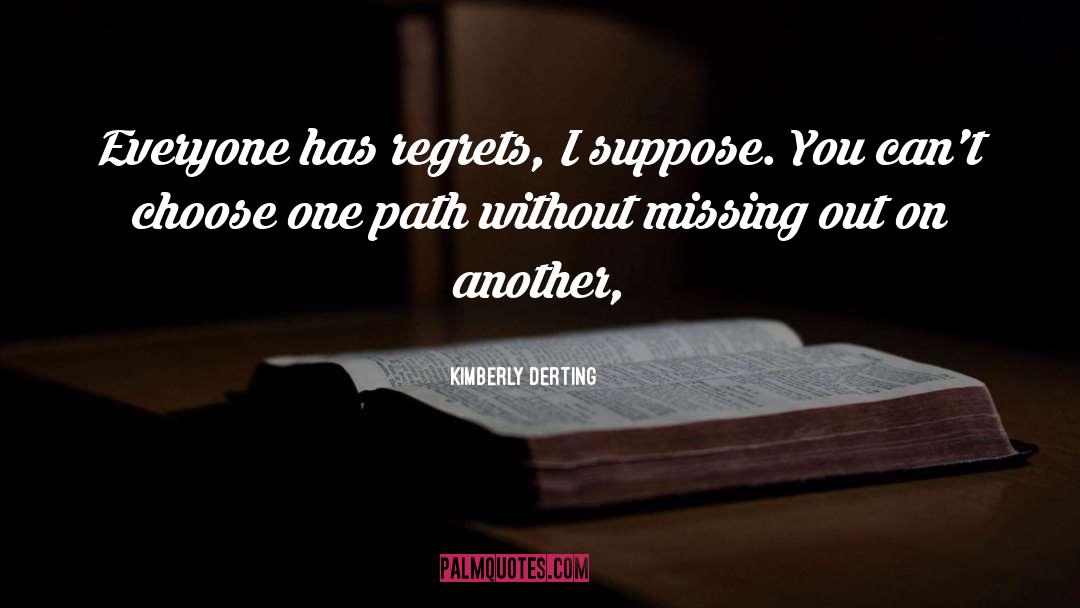 Kimberly Derting Quotes: Everyone has regrets, I suppose.