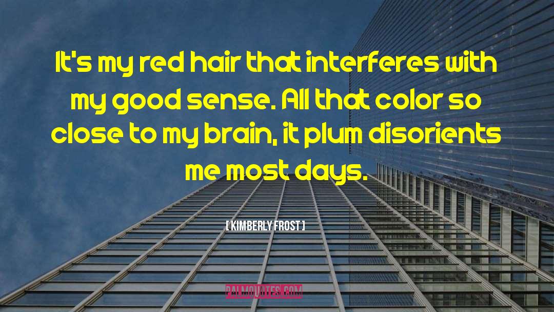 Kimberly Frost Quotes: It's my red hair that