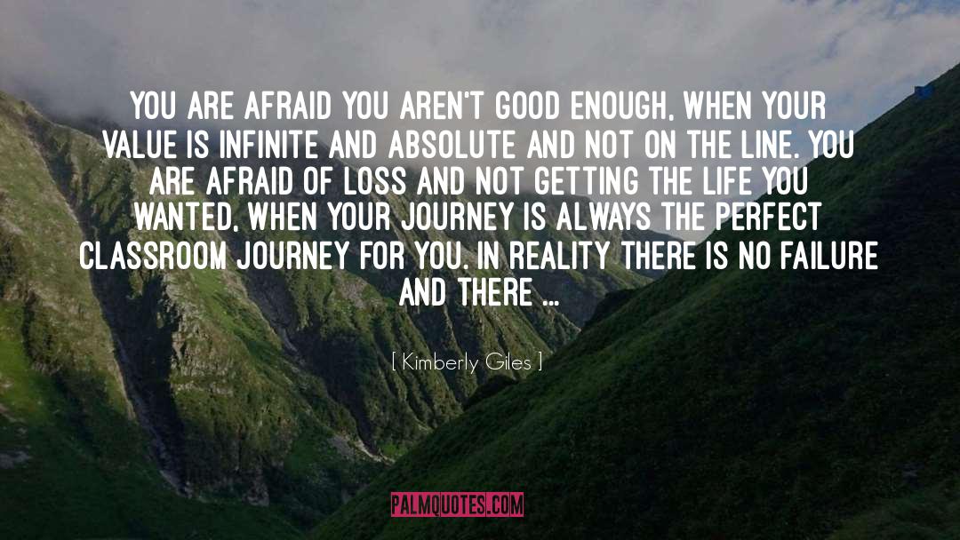 Kimberly Giles Quotes: You are afraid you aren't