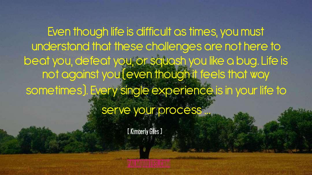 Kimberly Giles Quotes: Even though life is difficult