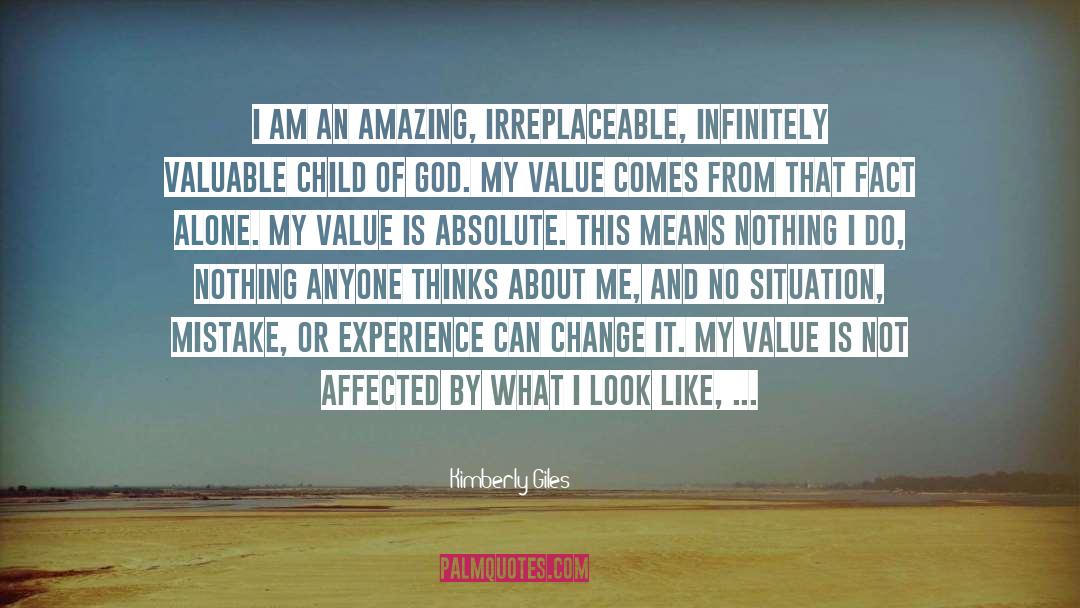 Kimberly Giles Quotes: I am an amazing, irreplaceable,