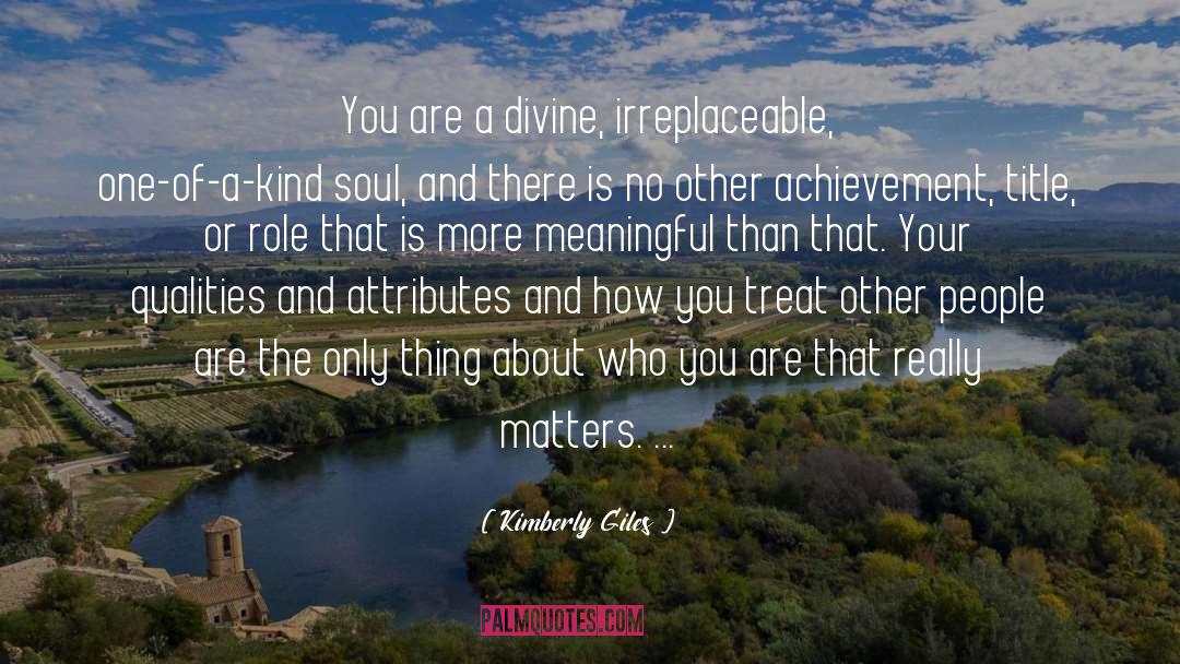 Kimberly Giles Quotes: You are a divine, irreplaceable,