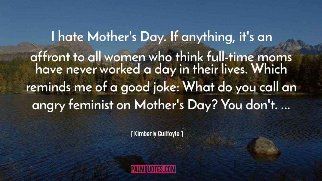 Kimberly Guilfoyle Quotes: I hate Mother's Day. If