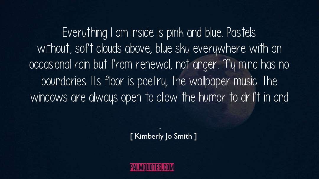 Kimberly Jo Smith Quotes: Everything I am inside is